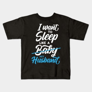 I Want to Sleep Like My Husband Kids T-Shirt